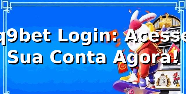 q9bet Login: Acesse Sua Conta Agora! ⭐ 1 q9bet Login: Acesse Sua Conta Agora! ⭐