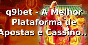 q9bet - A Melhor Plataforma de Apostas e Cassino Online