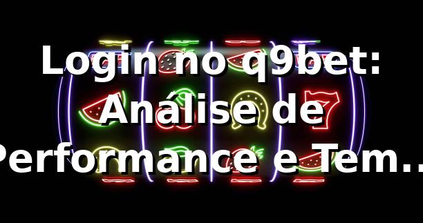 Login no q9bet: Análise de Performance e Tempo de Acesso 2026 📊 1 Login no q9bet: Análise de Performance e Tempo de Acesso 2026 📊
